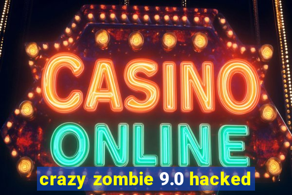 crazy zombie 9.0 hacked